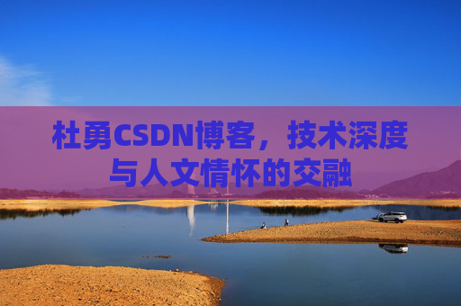 杜勇CSDN博客,技术深度与人文情怀的交融