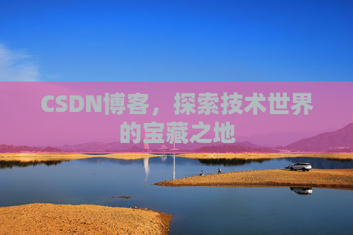 CSDN博客，探索技术世界的宝藏之地